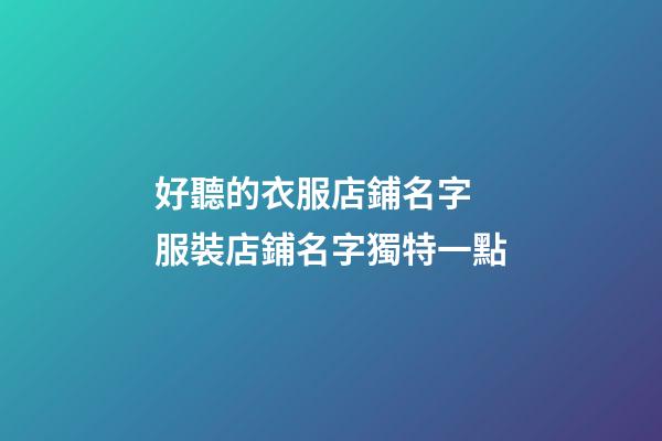 好聽的衣服店鋪名字 服裝店鋪名字獨特一點-第1張-店鋪起名-玄機派